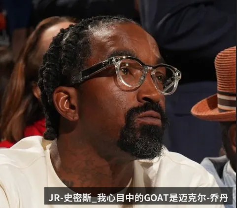 JR-史密斯_我心目中的GOAT是迈克尔-乔丹